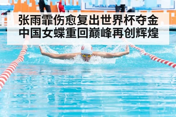张雨霏伤愈复出世界杯夺金中国女蝶重回巅峰再创辉煌